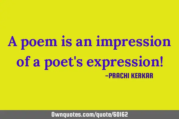 A poem is an impression of a poet