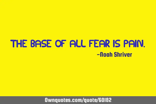 The base of all fear is