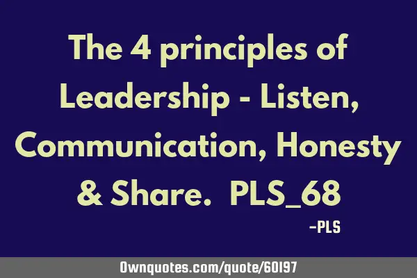 The 4 principles of Leadership - Listen, Communication, Honesty & Share. PLS_68