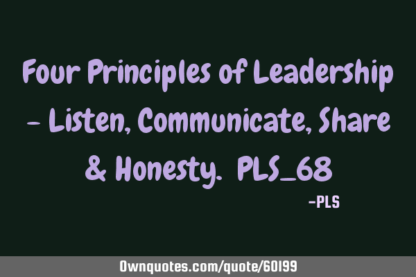 Four Principles of Leadership - Listen, Communicate, Share & Honesty. PLS_68