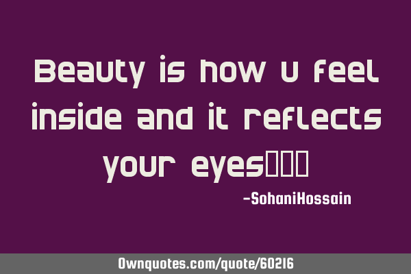 Beauty is how u feel inside and it reflects your eyes❤️‍