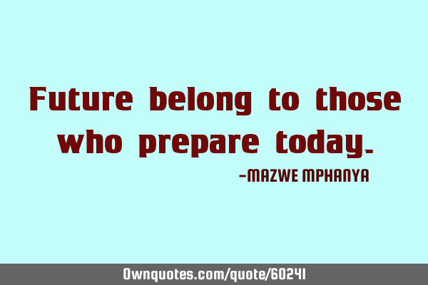 Future belong to those who prepare