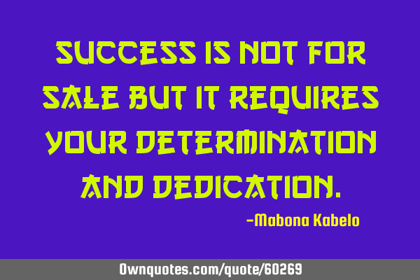 Success is not for sale but it requires your determination and