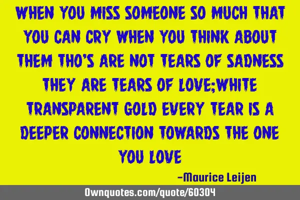When you miss someone so much that you can cry when you think about them tho