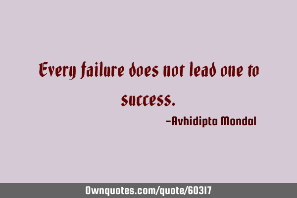 Every failure does not lead one to