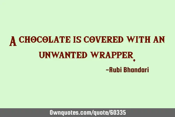 A chocolate is covered with an unwanted