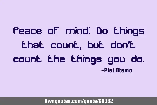 Peace of mind: Do things that count, but don