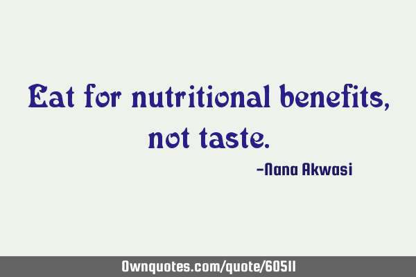 Eat for nutritional benefits, not