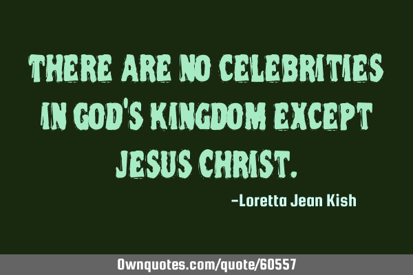 There are no celebrities in God