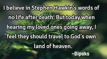 I believe in Stephen Hawkin