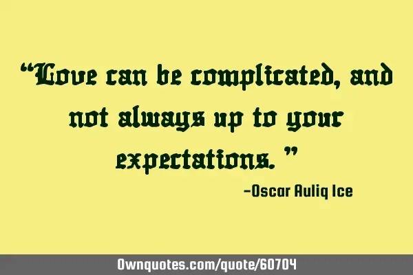 “Love can be complicated, and not always up to your expectations.”