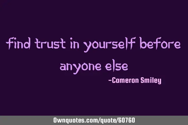 Find trust in yourself before anyone
