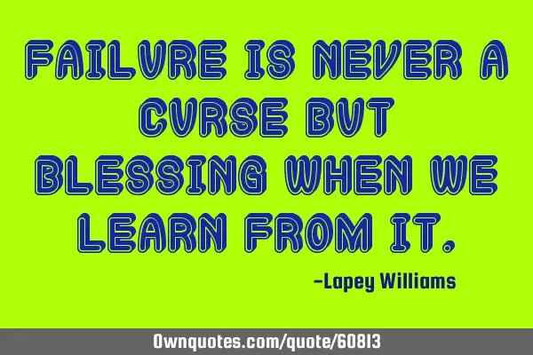 Failure is never a curse but blessing when we learn from