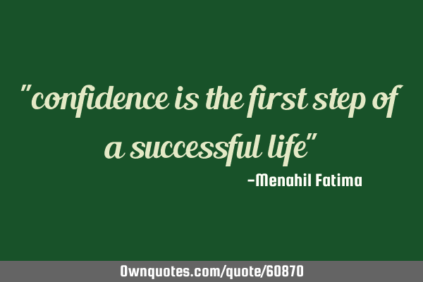 "confidence is the first step of a successful life"