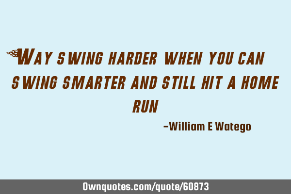 Way swing harder when you can swing smarter and still hit a home