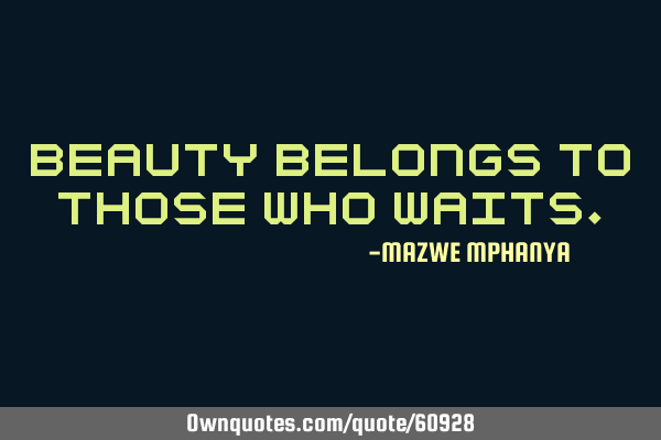 Beauty belongs to those who