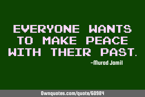 Everyone wants to make peace with their