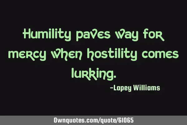 Humility paves way for mercy when hostility comes