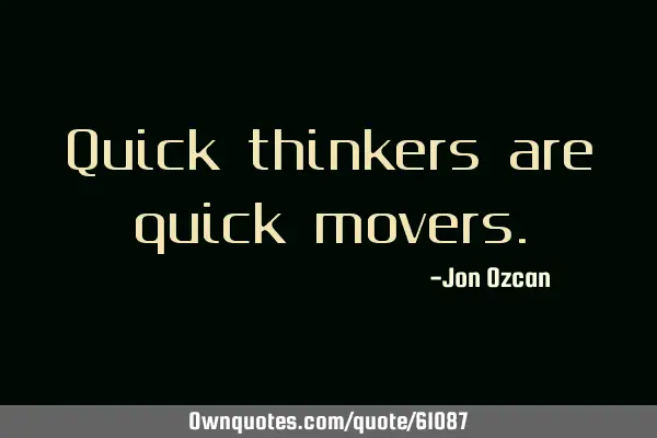 Quick thinkers are quick