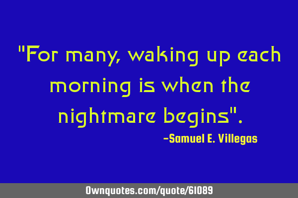 "For many, waking up each morning is when the nightmare begins"