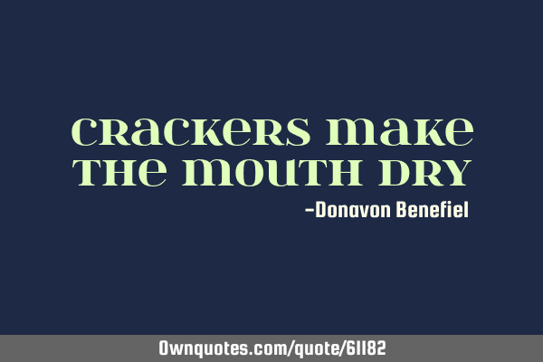 Crackers make the mouth