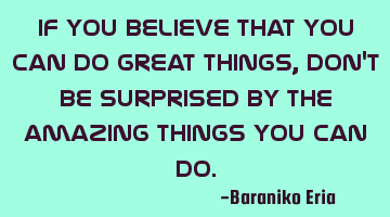 If you believe that You can do great things, Don