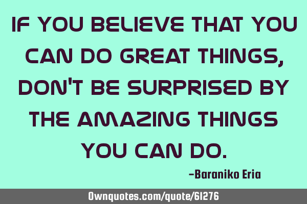 If you believe that You can do great things, Don
