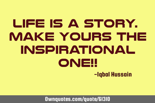 Life is a story. Make yours the Inspirational One!!