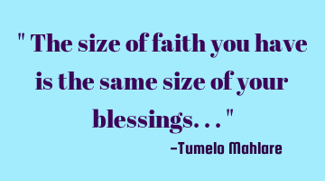 The size of faith you have is the same size of your
