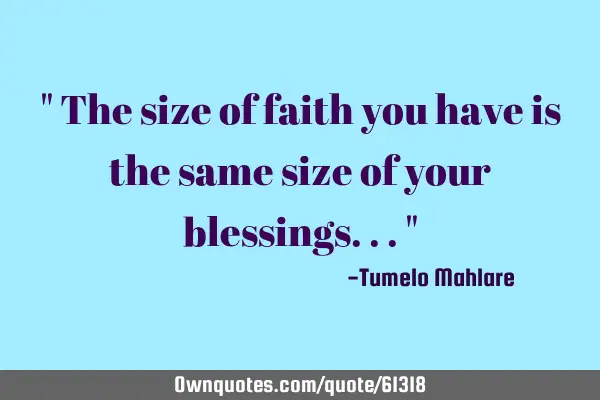 The size of faith you have is the same size of your