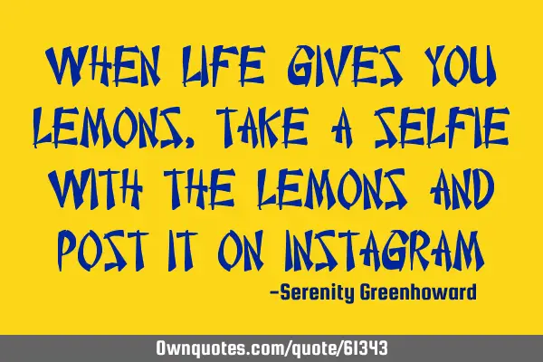 When life gives you lemons, take a selfie with the lemons and post it on