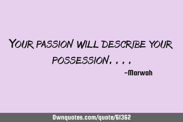 Your passion will describe your