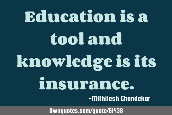 Education is a tool and knowledge is its