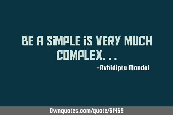 Be a simple is very much