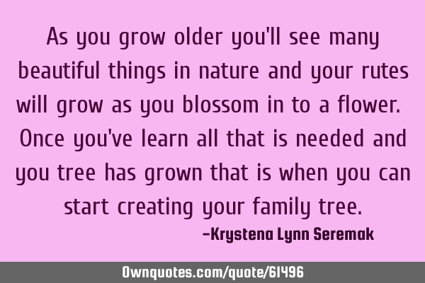 As you grow older you