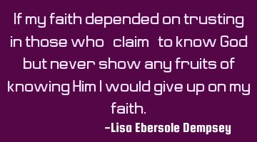If my faith depended on trusting in those who 