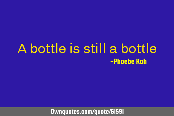 A bottle is still a