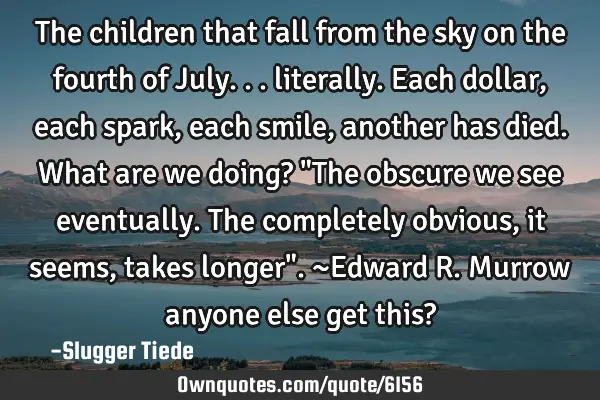 The children that fall from the sky on the fourth of July... literally. Each dollar, each spark,