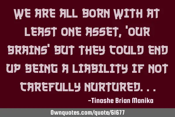 We are all born with at least one asset , 
