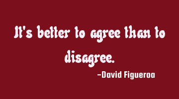 It's better to agree than to disagree.
