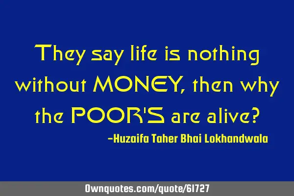 They say life is nothing without MONEY, then why the POOR