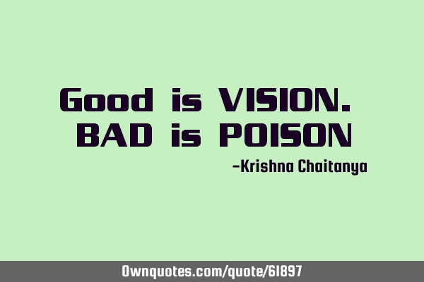 Good is VISION. BAD is POISON