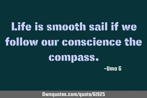 Life is smooth sail if we follow our conscience the