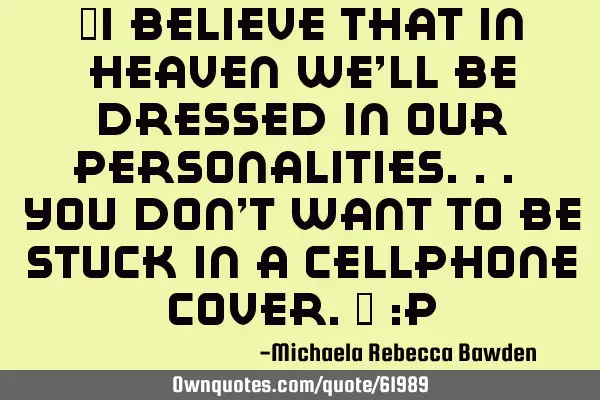 "I believe that in Heaven we