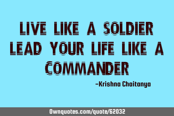 Live like a soldier , Lead your life like a C