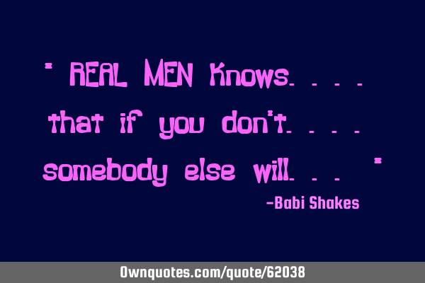 " REAL MEN knows.... that if you don