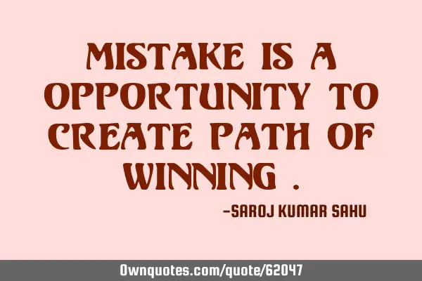 Mistake is a opportunity to create path of winning