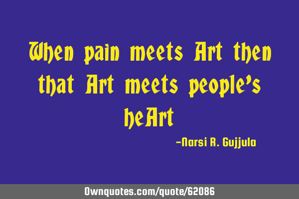 When pain meets Art then that Art meets people