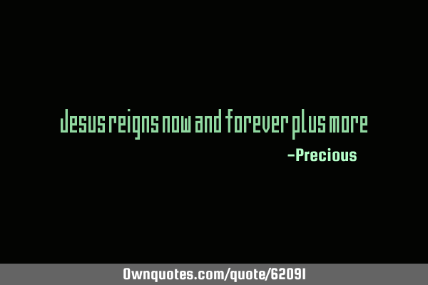 Jesus reigns now and forever plus