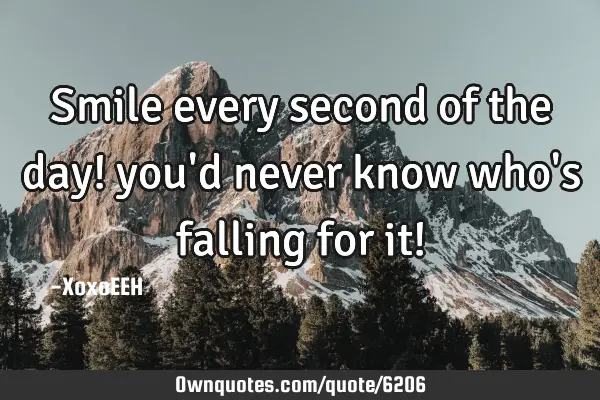 Smile every second of the day! you